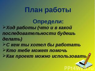 План работы Определи:Ход работы (что и в какой последовательности будешь делать)