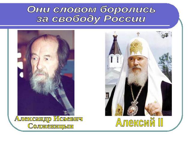 Они словом боролись за свободу России Александр Исаевич СолженицынАлексий II