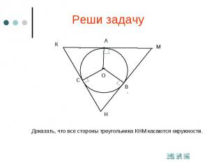 Реши задачуДоказать, что все стороны треугольника КНМ касаются окружности.