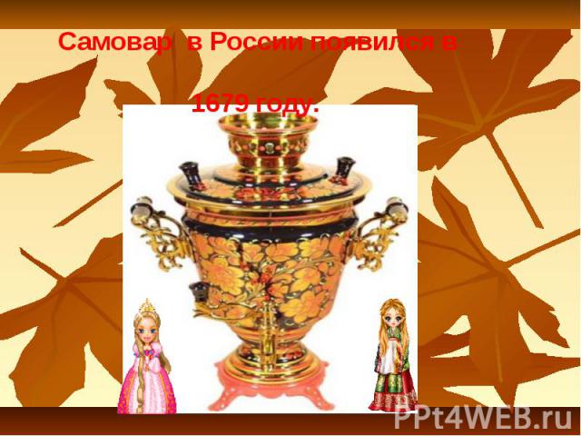 Самовар в России появился в 1679 году.