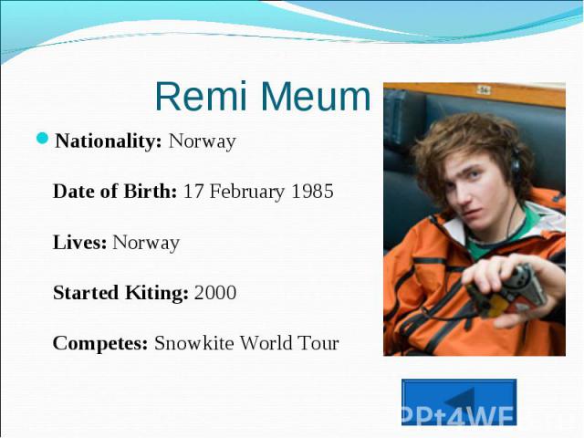 Remi MeumNationality: NorwayDate of Birth: 17 February 1985Lives: NorwayStarted Kiting: 2000Competes: Snowkite World Tour