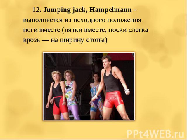 12. Jumping jack, Hampelmann - выполняется из исходного положения ноги вместе (пятки вместе, носки слегка врозь — на ширину стопы) 