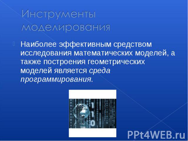 Инструменты моделированияНаиболее эффективным средством исследования математических моделей, а также построения геометрических моделей является среда программирования.