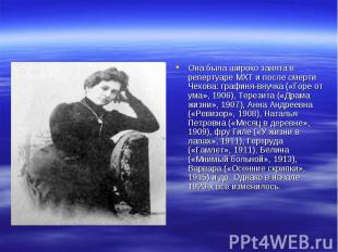 Она была широко занята в репертуаре МХТ и после смерти Чехова: графиня-внучка («