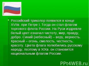 Российский триколор появился в конце XVIIв. при Петре I. Тогда он стал флагом то