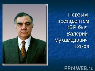 Первым президентомКБР был Валерий Мухамедович Коков