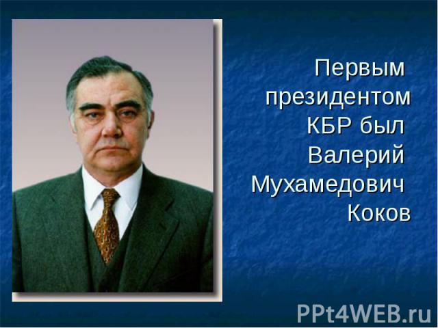 Первым президентомКБР был Валерий Мухамедович Коков