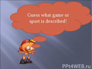 Guess what game or sport is described!