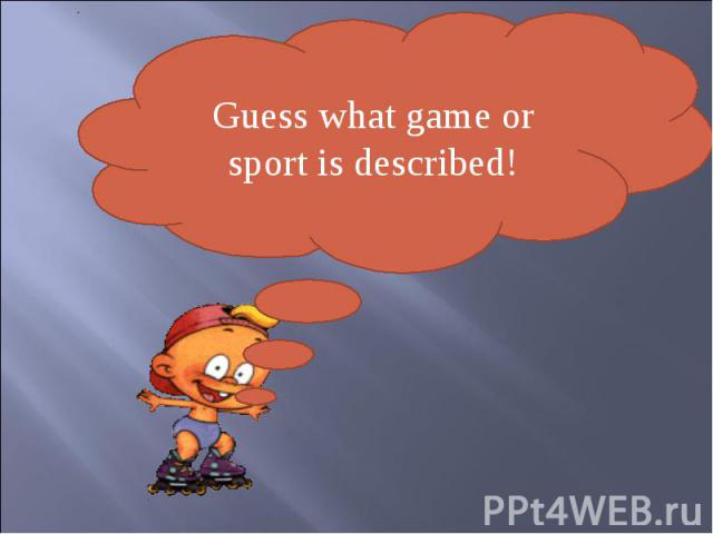 Guess what game or sport is described!