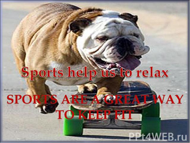 Sports help us to relax Sports are a great way to keep fit