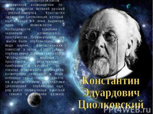Основоположником современной космонавтики по праву считается великий русский уче