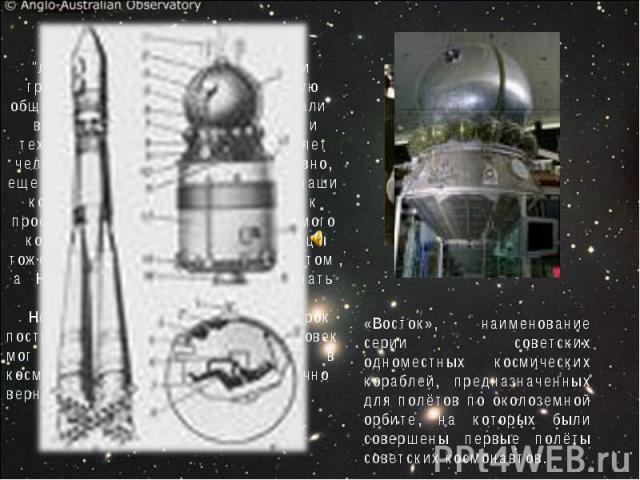 «Восток», наименование серии советских одноместных космических кораблей, предназначенных для полётов по околоземной орбите, на которых были совершены первые полёты советских космонавтов. Запуски первых спутников и 