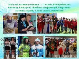 Мої учні активні учасники І - ІІ етапів Всеукраїнських олімпіад, конкурсів, ліце