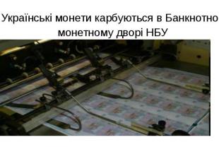 Українські монети карбуються в Банкнотно – монетному дворі НБУ