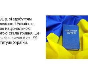 У 1991 р. зі здобуттям незалежності Україною, нашою національною валютою стала г