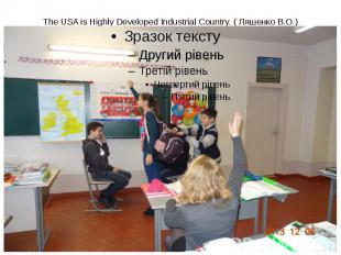 The USA is Highly Developed Industrial Country. ( Ляшенко В.О.)